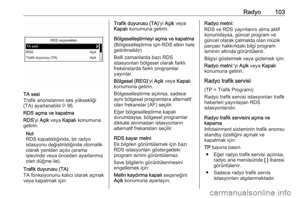 OPEL ASTRA J 2018  Bilgi ve Eğlence Sistemi Kılavuzu (in Turkish) Radyo103
TA sesi
Trafik anonslarının ses yüksekliği
(TA) ayarlanabilir  3 95.
RDS açma ve kapatma
RDS 'yi Açik  veya  Kapalı  konumuna
getirin.
Not
RDS kapatıldığında, bir radyo
istasyo