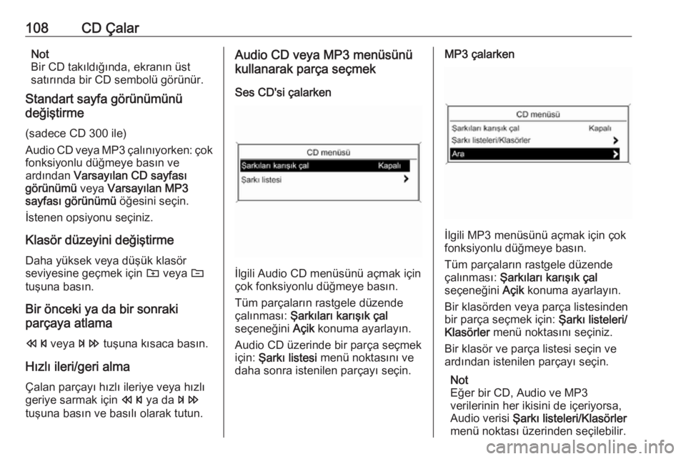 OPEL ASTRA J 2018  Bilgi ve Eğlence Sistemi Kılavuzu (in Turkish) 108CD ÇalarNot
Bir CD takıldığında, ekranın üst
satırında bir CD sembolü görünür.
Standart sayfa görünümünü
değiştirme
(sadece CD 300 ile)
Audio CD veya MP3 çalınıyorken: çok
f
