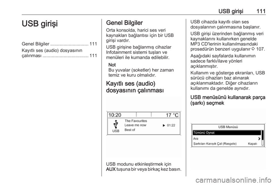OPEL ASTRA J 2018  Bilgi ve Eğlence Sistemi Kılavuzu (in Turkish) USB girişi111USB girişiGenel Bilgiler............................. 111
Kayıtlı ses (audio) dosyasının
çalınması ................................... 111Genel Bilgiler
Orta konsolda, harici ses