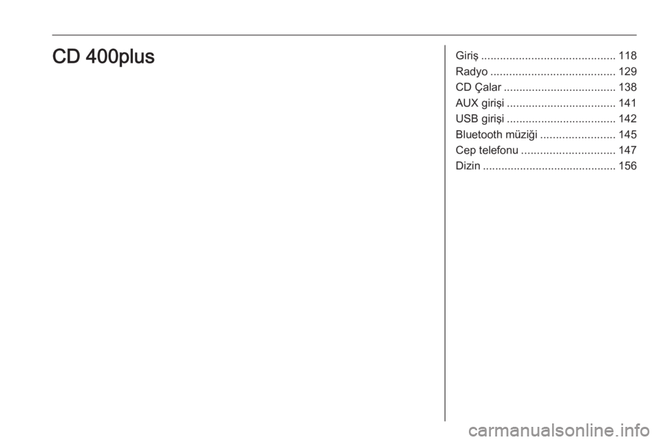 OPEL ASTRA J 2018  Bilgi ve Eğlence Sistemi Kılavuzu (in Turkish) Giriş........................................... 118
Radyo ........................................ 129
CD Çalar .................................... 138
AUX girişi ................................