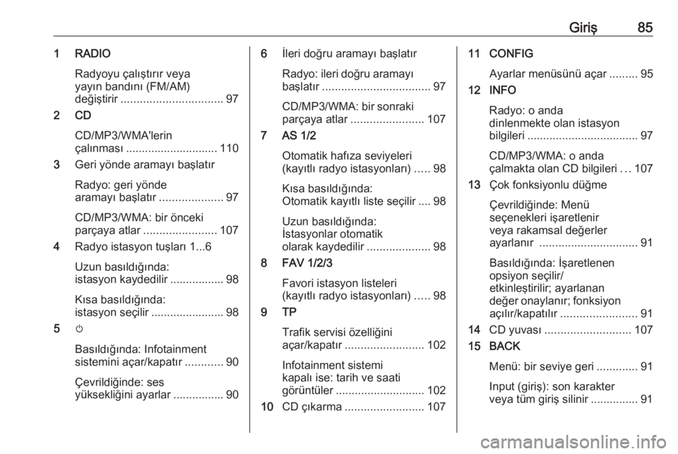 OPEL ASTRA J 2018  Bilgi ve Eğlence Sistemi Kılavuzu (in Turkish) Giriş851 RADIORadyoyu çalıştırır veya
yayın bandını (FM/AM)
değiştirir ................................ 97
2 CD
CD/MP3/WMA'lerin
çalınması ............................. 110
3 Geri y OPEL ASTRA J 2018  Bilgi ve Eğlence Sistemi Kılavuzu (in Turkish) Giriş851 RADIORadyoyu çalıştırır veya
yayın bandını (FM/AM)
değiştirir ................................ 97
2 CD
CD/MP3/WMA'lerin
çalınması ............................. 110
3 Geri y