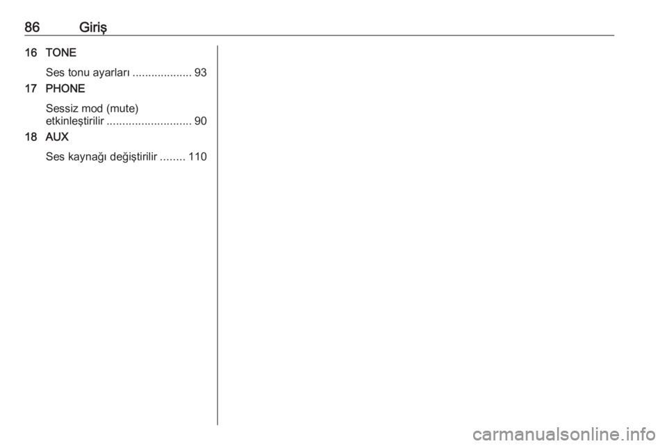 OPEL ASTRA J 2018  Bilgi ve Eğlence Sistemi Kılavuzu (in Turkish) 86Giriş16 TONESes tonu ayarları ...................93
17 PHONE
Sessiz mod (mute)
etkinleştirilir ........................... 90
18 AUX
Ses kaynağı değiştirilir ........110 