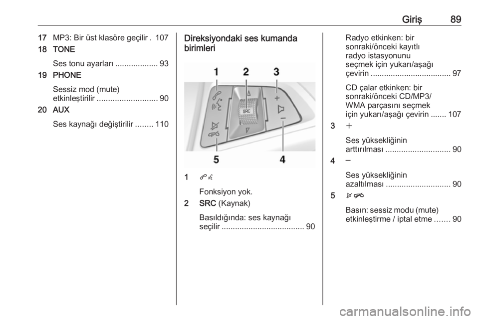 OPEL ASTRA J 2018  Bilgi ve Eğlence Sistemi Kılavuzu (in Turkish) Giriş8917MP3: Bir üst klasöre geçilir . 107
18 TONE
Ses tonu ayarları ...................93
19 PHONE
Sessiz mod (mute)
etkinleştirilir ........................... 90
20 AUX
Ses kaynağı değiş
