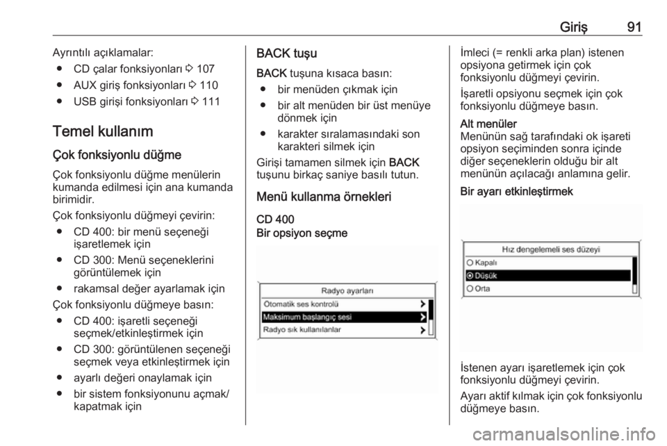 OPEL ASTRA J 2018  Bilgi ve Eğlence Sistemi Kılavuzu (in Turkish) Giriş91Ayrıntılı açıklamalar:● CD çalar fonksiyonları  3 107
● AUX giriş fonksiyonları  3 110
● USB girişi fonksiyonları  3 111
Temel kullanım Çok fonksiyonlu düğme
Çok fonksiyo