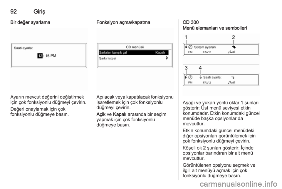 OPEL ASTRA J 2018  Bilgi ve Eğlence Sistemi Kılavuzu (in Turkish) 92GirişBir değer ayarlama
Ayarın mevcut değerini değiştirmek
için çok fonksiyonlu düğmeyi çevirin.
Değeri onaylamak için çok
fonksiyonlu düğmeye basın.
Fonksiyon açma/kapatma
Açıla