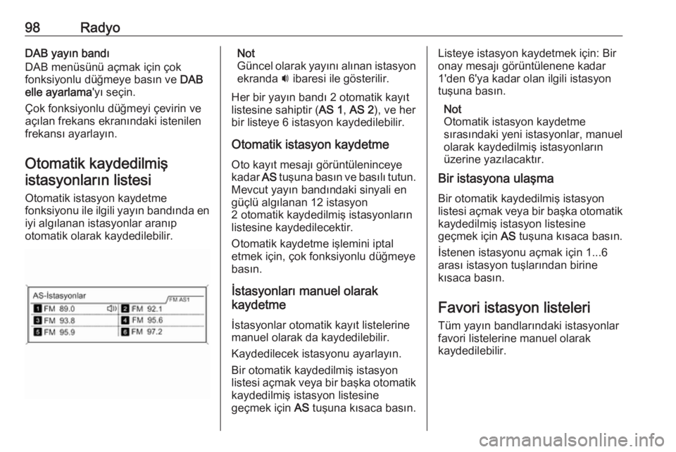 OPEL ASTRA J 2018  Bilgi ve Eğlence Sistemi Kılavuzu (in Turkish) 98RadyoDAB yayın bandı
DAB menüsünü açmak için çok
fonksiyonlu düğmeye basın ve  DAB
elle ayarlama 'yı seçin.
Çok fonksiyonlu düğmeyi çevirin ve
açılan frekans ekranındaki iste