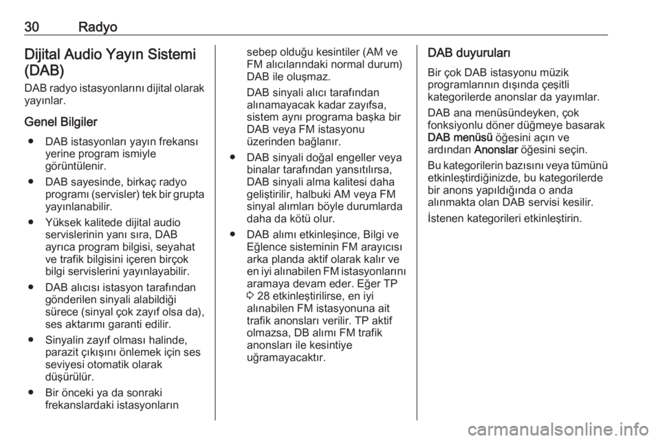 OPEL ASTRA J 2018.5  Bilgi ve Eğlence Sistemi Kılavuzu (in Turkish) 30RadyoDijital Audio Yayın Sistemi
(DAB)
DAB radyo istasyonlarını dijital olarak yayınlar.
Genel Bilgiler ● DAB istasyonları yayın frekansı yerine program ismiyle
görüntülenir.
● DAB say