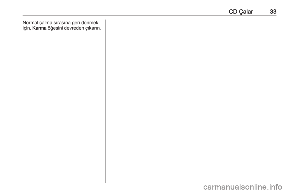 OPEL ASTRA J 2018.5  Bilgi ve Eğlence Sistemi Kılavuzu (in Turkish) CD Çalar33Normal çalma sırasına geri dönmek
için,  Karma  öğesini devreden çıkarın. 