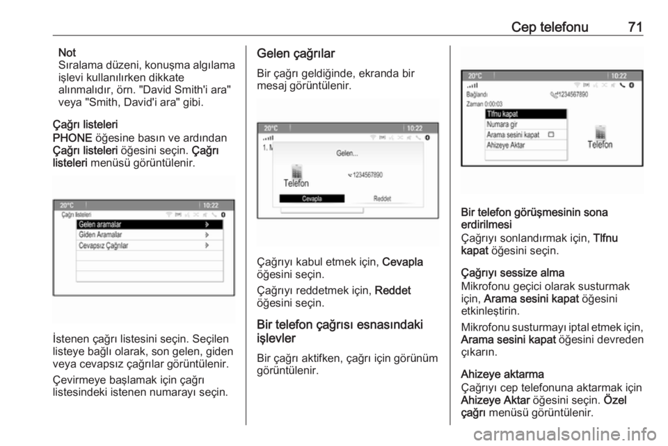 OPEL ASTRA J 2018.5  Bilgi ve Eğlence Sistemi Kılavuzu (in Turkish) Cep telefonu71Not
Sıralama düzeni, konuşma algılama
işlevi kullanılırken dikkate
alınmalıdır, örn. "David Smith'i ara"
veya "Smith, David'i ara" gibi.
Çağrı liste