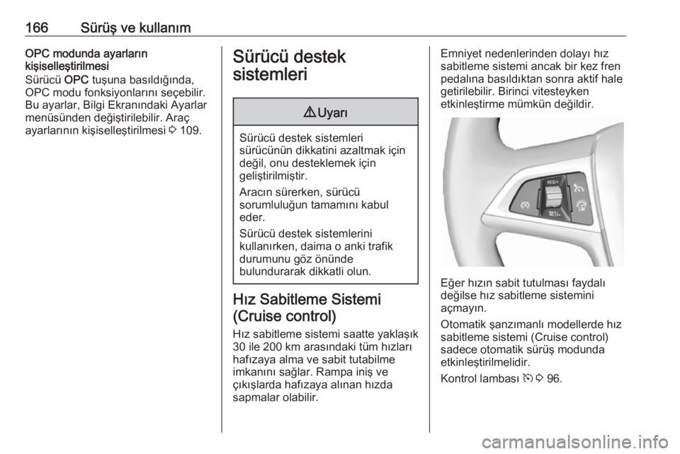 OPEL ASTRA J 2018.5 Sürücü El Kitabı (in Turkish) 166Sürüş ve kullanımOPC modunda ayarların
kişiselleştirilmesi
Sürücü OPC tuşuna basıldığında,
OPC modu fonksiyonlarını seçebilir.
Bu ayarlar, Bilgi Ekranındaki Ayarlar
menüsünden OPEL ASTRA J 2018.5 Sürücü El Kitabı (in Turkish) 166Sürüş ve kullanımOPC modunda ayarların
kişiselleştirilmesi
Sürücü OPC tuşuna basıldığında,
OPC modu fonksiyonlarını seçebilir.
Bu ayarlar, Bilgi Ekranındaki Ayarlar
menüsünden