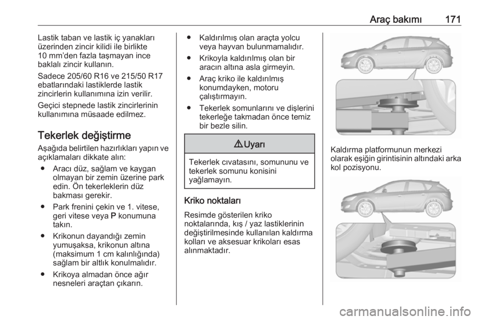 OPEL ASTRA J 2019 Sürücü El Kitabı (in Turkish) Araç bakımı171Lastik taban ve lastik iç yanakları
üzerinden zincir kilidi ile birlikte
10 mm’den fazla taşmayan ince
baklalı zincir kullanın.
Sadece 205/60 R16 ve 215/50 R17
ebatlarındaki OPEL ASTRA J 2019 Sürücü El Kitabı (in Turkish) Araç bakımı171Lastik taban ve lastik iç yanakları
üzerinden zincir kilidi ile birlikte
10 mm’den fazla taşmayan ince
baklalı zincir kullanın.
Sadece 205/60 R16 ve 215/50 R17
ebatlarındaki