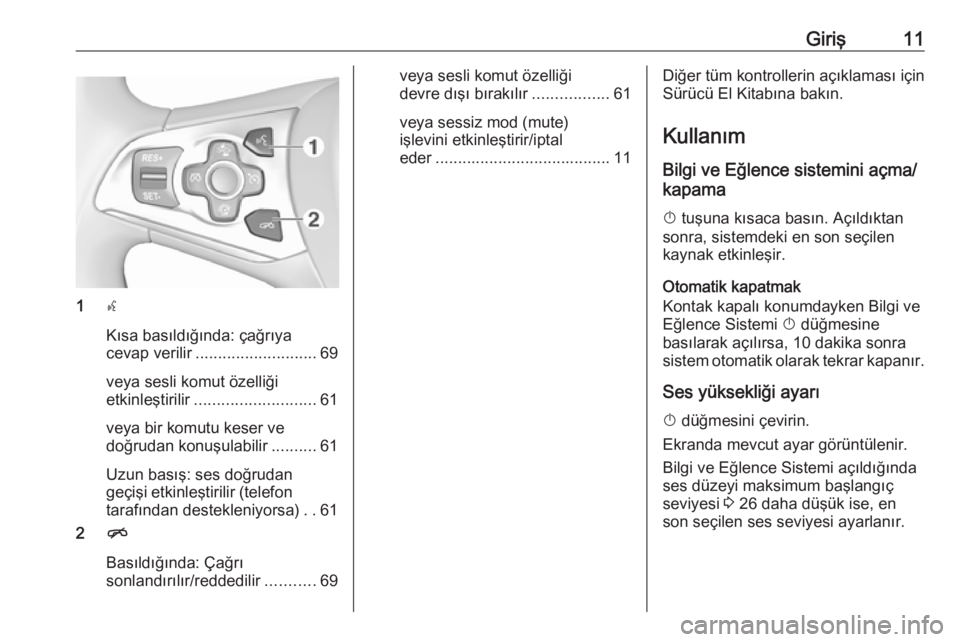 OPEL ASTRA K 2016  Bilgi ve Eğlence Sistemi Kılavuzu (in Turkish) Giriş11
1s
Kısa basıldığında: çağrıya
cevap verilir ........................... 69
veya sesli komut özelliği
etkinleştirilir ........................... 61
veya bir komutu keser ve doğrud