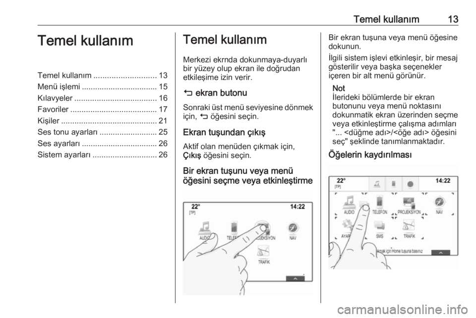 OPEL ASTRA K 2016  Bilgi ve Eğlence Sistemi Kılavuzu (in Turkish) Temel kullanım13Temel kullanımTemel kullanım............................ 13
Menü işlemi .................................. 15
Kılavyeler ..................................... 16
Favoriler ......