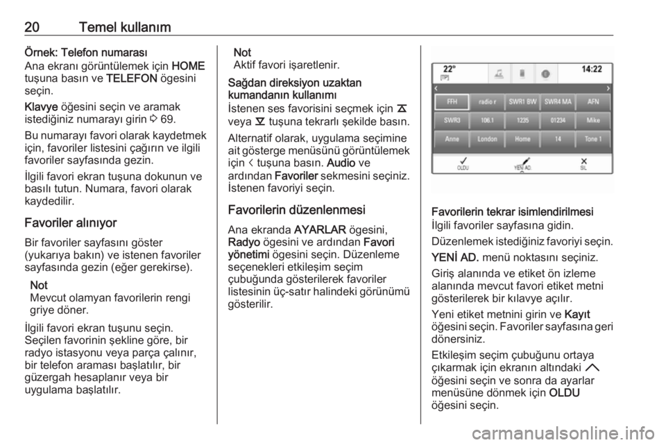 OPEL ASTRA K 2016  Bilgi ve Eğlence Sistemi Kılavuzu (in Turkish) 20Temel kullanımÖrnek: Telefon numarası
Ana ekranı görüntülemek için  HOME
tuşuna basın ve  TELEFON ögesini
seçin.
Klavye  öğesini seçin ve aramak
istediğiniz numarayı girin  3 69.
Bu
