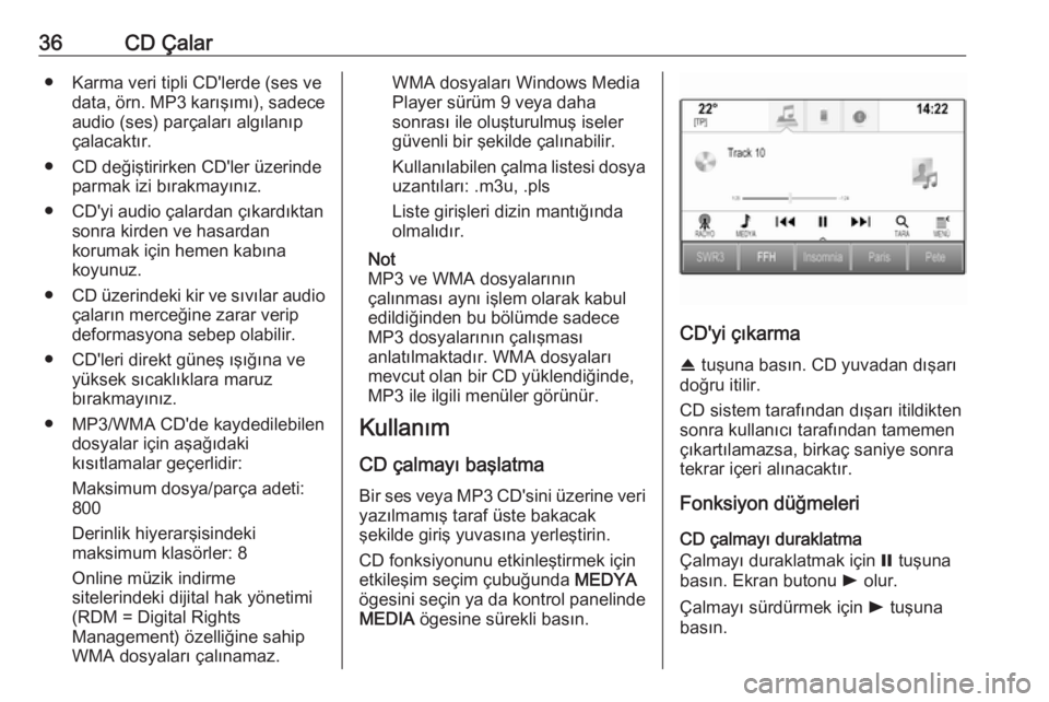 OPEL ASTRA K 2016  Bilgi ve Eğlence Sistemi Kılavuzu (in Turkish) 36CD Çalar● Karma veri tipli CD'lerde (ses vedata, örn. MP3 karışımı), sadeceaudio (ses) parçaları algılanıp
çalacaktır.
● CD değiştirirken CD'ler üzerinde parmak izi bırak