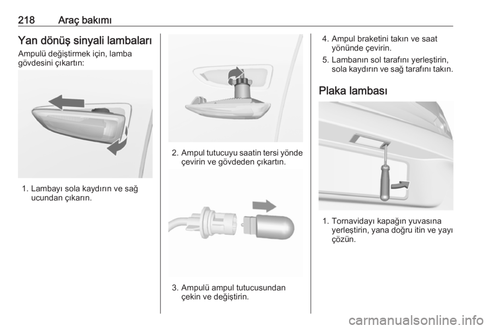 OPEL ASTRA K 2016  Sürücü El Kitabı (in Turkish) 218Araç bakımıYan dönüş sinyali lambaları
Ampulü değiştirmek için, lamba
gövdesini çıkartın:
1. Lambayı sola kaydırın ve sağ ucundan çıkarın.
2.Ampul tutucuyu saatin tersi yönde