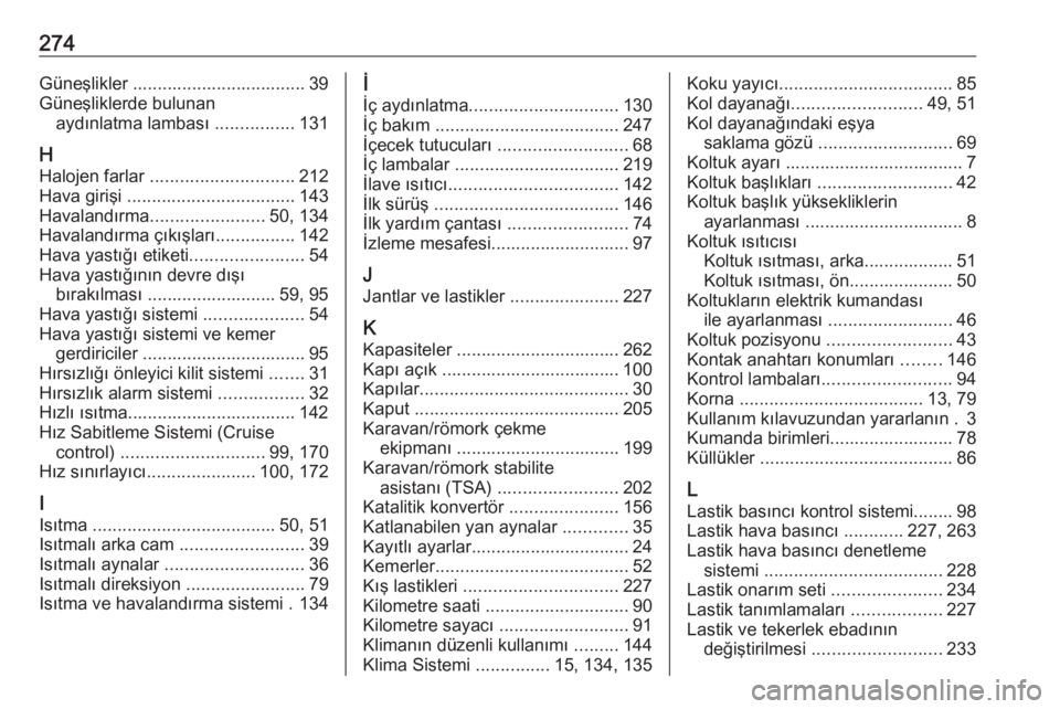 OPEL ASTRA K 2016  Sürücü El Kitabı (in Turkish) 274Güneşlikler ................................... 39
Güneşliklerde bulunan aydınlatma lambası  ................131
H
Halojen farlar  ............................. 212
Hava girişi  ............