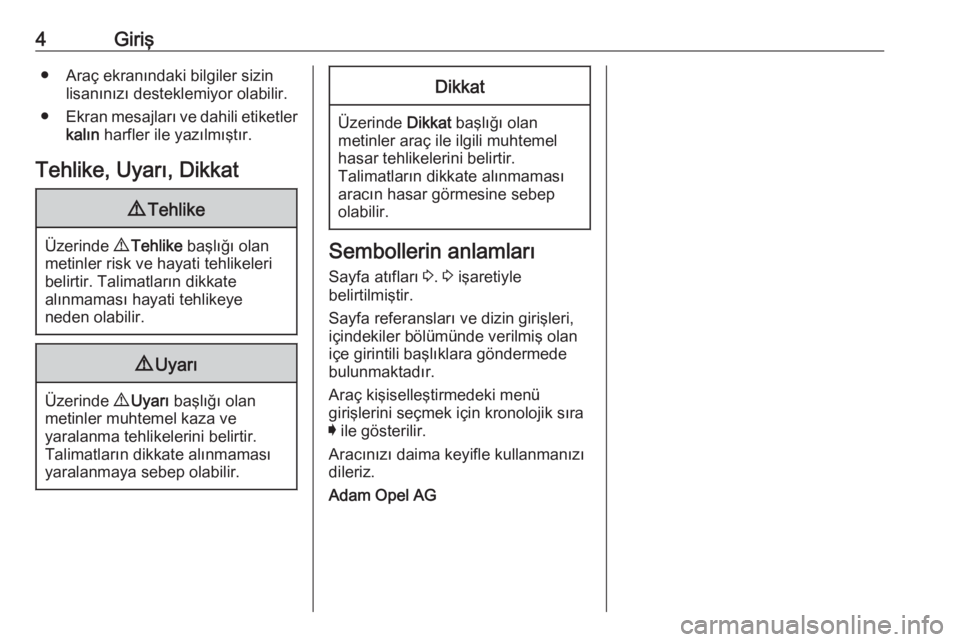 OPEL ASTRA K 2016  Sürücü El Kitabı (in Turkish) 4Giriş● Araç ekranındaki bilgiler sizinlisanınızı desteklemiyor olabilir.
● Ekran mesajları ve dahili etiketler
kalın  harfler ile yazılmıştır.
Tehlike, Uyarı, Dikkat9 Tehlike
Üzerin