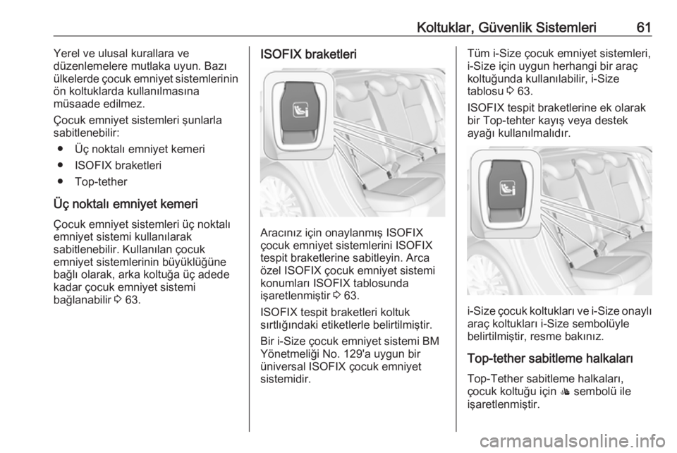 OPEL ASTRA K 2016  Sürücü El Kitabı (in Turkish) Koltuklar, Güvenlik Sistemleri61Yerel ve ulusal kurallara ve
düzenlemelere mutlaka uyun. Bazı
ülkelerde çocuk emniyet sistemlerinin
ön koltuklarda kullanılmasına
müsaade edilmez.
Çocuk emniy