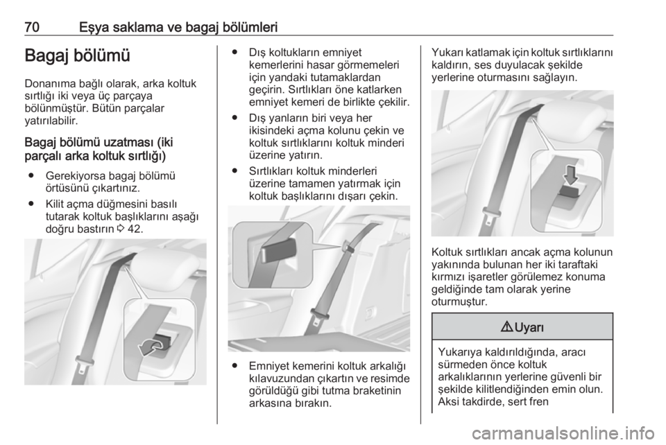 OPEL ASTRA K 2016  Sürücü El Kitabı (in Turkish) 70Eşya saklama ve bagaj bölümleriBagaj bölümü
Donanıma bağlı olarak, arka koltuk sırtlığı iki veya üç parçaya
bölünmüştür. Bütün parçalar
yatırılabilir.
Bagaj bölümü uzatm