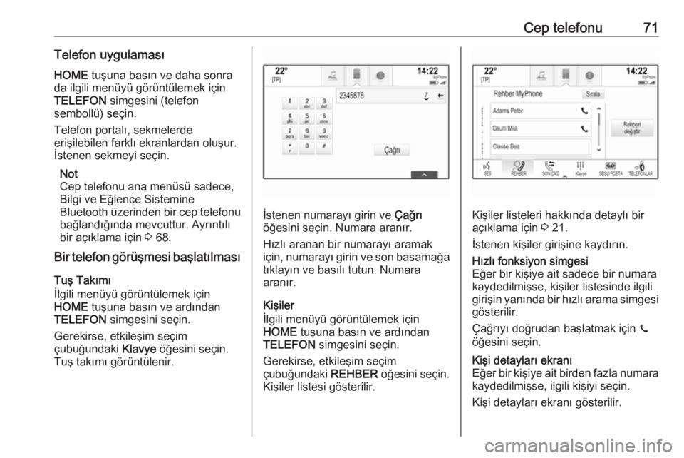 OPEL ASTRA K 2016.5  Bilgi ve Eğlence Sistemi Kılavuzu (in Turkish) Cep telefonu71Telefon uygulamasıHOME  tuşuna basın ve daha sonra
da ilgili menüyü görüntülemek için
TELEFON  simgesini (telefon
sembollü) seçin.
Telefon portalı, sekmelerde
erişilebilen f