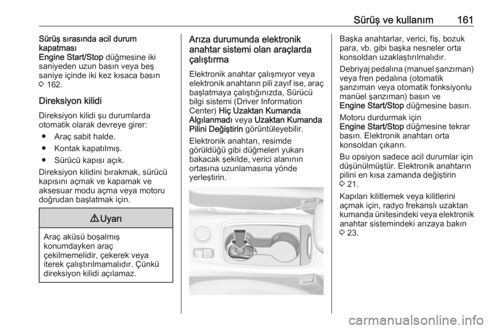 OPEL ASTRA K 2016.5  Sürücü El Kitabı (in Turkish) Sürüş ve kullanım161Sürüş sırasında acil durum
kapatması
Engine Start/Stop  düğmesine iki
saniyeden uzun basın veya beş
saniye içinde iki kez kısaca basın 3  162.
Direksiyon kilidi
Di
