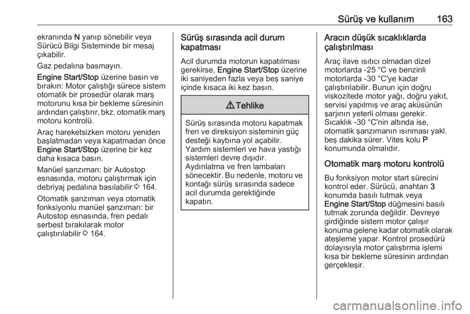OPEL ASTRA K 2016.5  Sürücü El Kitabı (in Turkish) Sürüş ve kullanım163ekranında N yanıp sönebilir veya
Sürücü Bilgi Sisteminde bir mesaj
çıkabilir.
Gaz pedalına basmayın.
Engine Start/Stop  üzerine basın ve
bırakın: Motor çalışt�