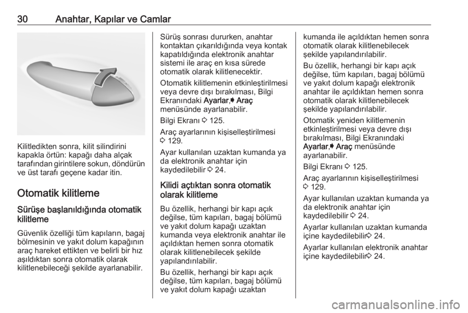 OPEL ASTRA K 2017.5  Sürücü El Kitabı (in Turkish) 30Anahtar, Kapılar ve Camlar
Kilitledikten sonra, kilit silindirini
kapakla örtün: kapağı daha alçak
tarafından girintilere sokun, döndürün
ve üst tarafı geçene kadar itin.
Otomatik kilit