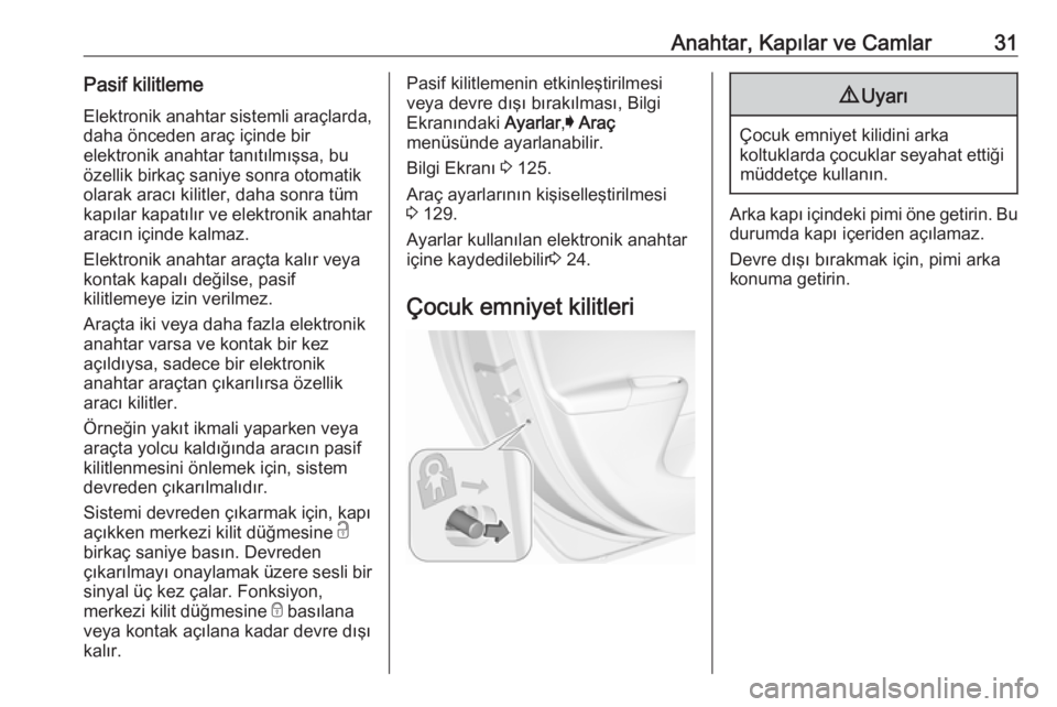 OPEL ASTRA K 2017.5  Sürücü El Kitabı (in Turkish) Anahtar, Kapılar ve Camlar31Pasif kilitlemeElektronik anahtar sistemli araçlarda,
daha önceden araç içinde bir
elektronik anahtar tanıtılmışsa, bu
özellik birkaç saniye sonra otomatik
olara