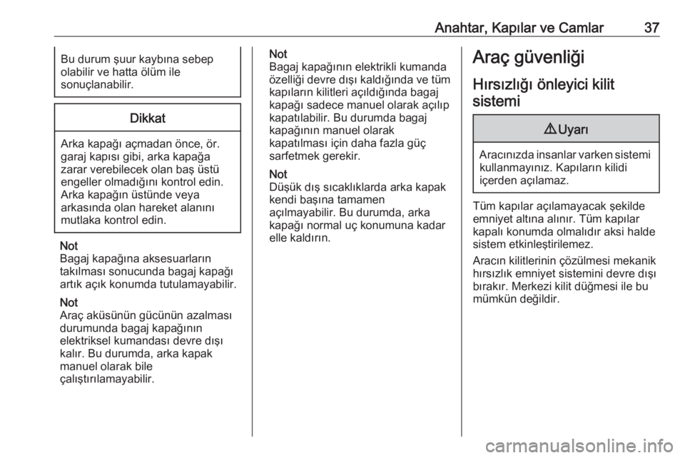 OPEL ASTRA K 2017.5  Sürücü El Kitabı (in Turkish) Anahtar, Kapılar ve Camlar37Bu durum şuur kaybına sebep
olabilir ve hatta ölüm ile
sonuçlanabilir.Dikkat
Arka kapağı açmadan önce, ör. garaj kapısı gibi, arka kapağa
zarar verebilecek ol