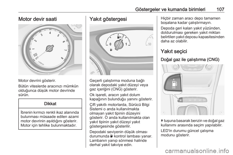 OPEL ASTRA K 2018 Sürücü El Kitabı (in Turkish) Göstergeler ve kumanda birimleri107Motor devir saati
Motor devrini gösterir.
Bütün viteslerde aracınızı mümkün
olduğunca düşük motor devrinde sürün.
Dikkat
İbrenin kırmızı renkli ik OPEL ASTRA K 2018 Sürücü El Kitabı (in Turkish) Göstergeler ve kumanda birimleri107Motor devir saati
Motor devrini gösterir.
Bütün viteslerde aracınızı mümkün
olduğunca düşük motor devrinde sürün.
Dikkat
İbrenin kırmızı renkli ik