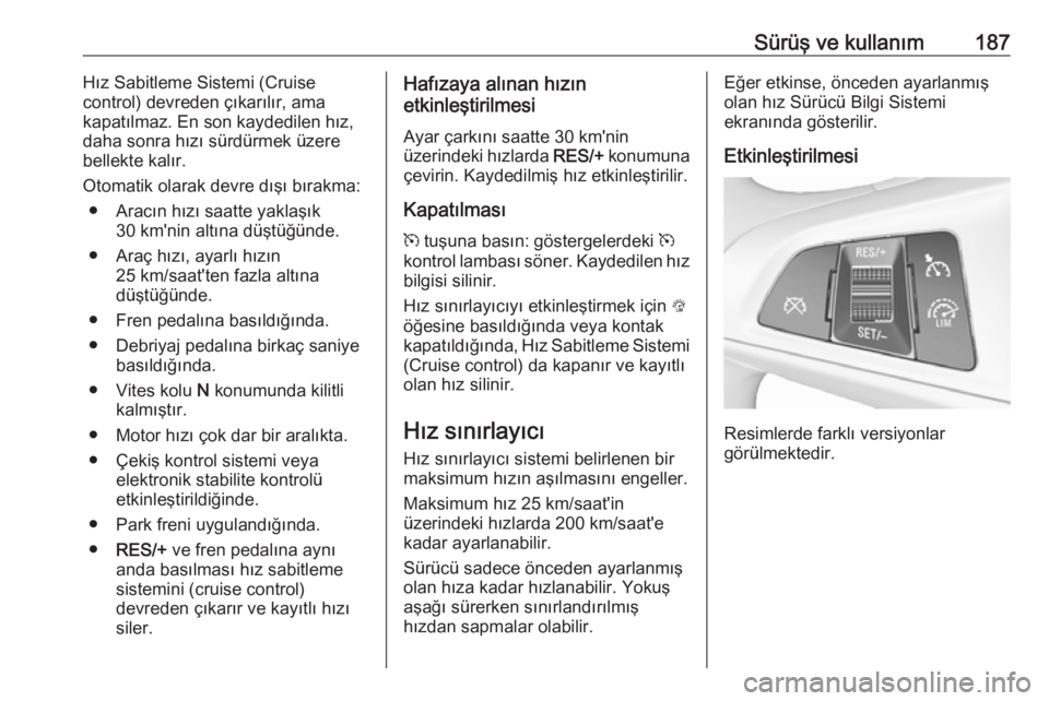 OPEL ASTRA K 2018 Sürücü El Kitabı (in Turkish) Sürüş ve kullanım187Hız Sabitleme Sistemi (Cruise
control) devreden çıkarılır, ama
kapatılmaz. En son kaydedilen hız,
daha sonra hızı sürdürmek üzere
bellekte kalır.
Otomatik olarak d OPEL ASTRA K 2018 Sürücü El Kitabı (in Turkish) Sürüş ve kullanım187Hız Sabitleme Sistemi (Cruise
control) devreden çıkarılır, ama
kapatılmaz. En son kaydedilen hız,
daha sonra hızı sürdürmek üzere
bellekte kalır.
Otomatik olarak d