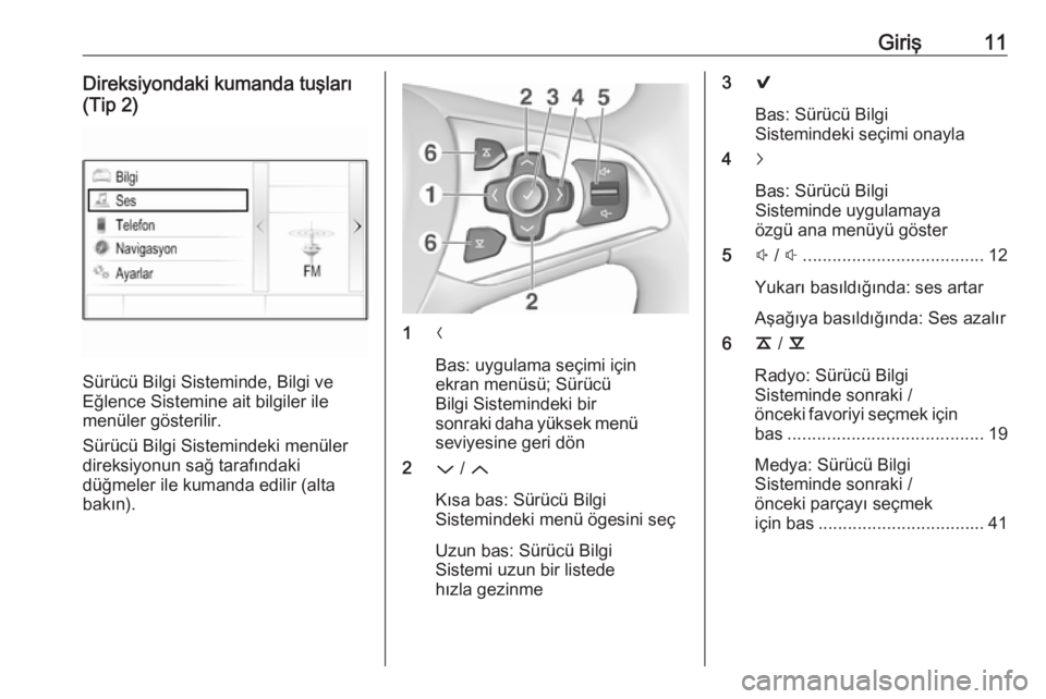 OPEL ASTRA K 2018.5  Bilgi ve Eğlence Sistemi Kılavuzu (in Turkish) Giriş11Direksiyondaki kumanda tuşları
(Tip 2)
Sürücü Bilgi Sisteminde, Bilgi ve
Eğlence Sistemine ait bilgiler ile
menüler gösterilir.
Sürücü Bilgi Sistemindeki menüler
direksiyonun sağ 