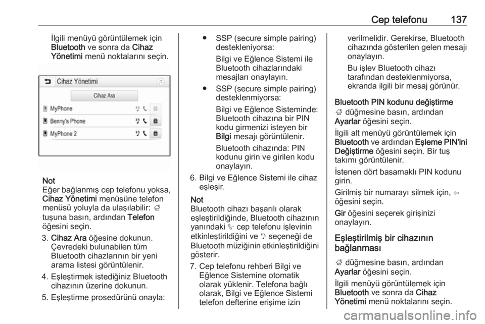 OPEL ASTRA K 2018.5  Bilgi ve Eğlence Sistemi Kılavuzu (in Turkish) Cep telefonu137İlgili menüyü görüntülemek için
Bluetooth  ve sonra da  Cihaz
Yönetimi  menü noktalarını seçin.
Not
Eğer bağlanmış cep telefonu yoksa, Cihaz Yönetimi  menüsüne telefo
