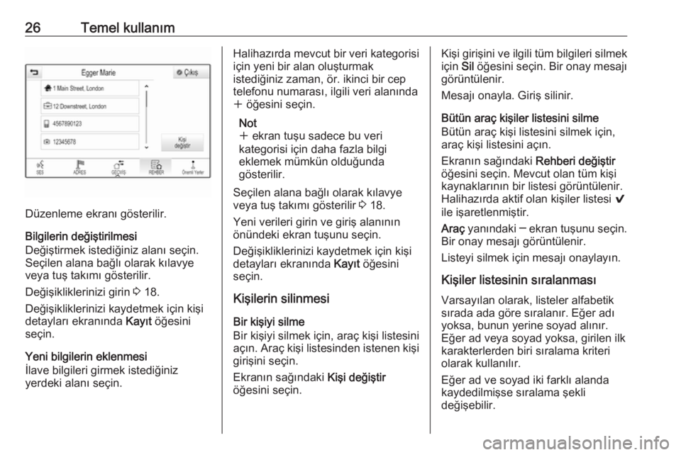 OPEL ASTRA K 2018.5  Bilgi ve Eğlence Sistemi Kılavuzu (in Turkish) 26Temel kullanım
Düzenleme ekranı gösterilir.
Bilgilerin değiştirilmesi
Değiştirmek istediğiniz alanı seçin.
Seçilen alana bağlı olarak kılavye
veya tuş takımı gösterilir.
Değişik