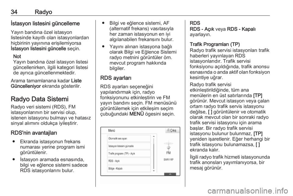OPEL ASTRA K 2018.5  Bilgi ve Eğlence Sistemi Kılavuzu (in Turkish) 34Radyoİstasyon listesini güncelleme
Yayın bandına özel istasyon
listesinde kayıtlı olan istasyonlardan
hiçbirinin yayınına erişilemiyorsa
İstasyon listesini güncelle  seçin.
Not
Yayın 