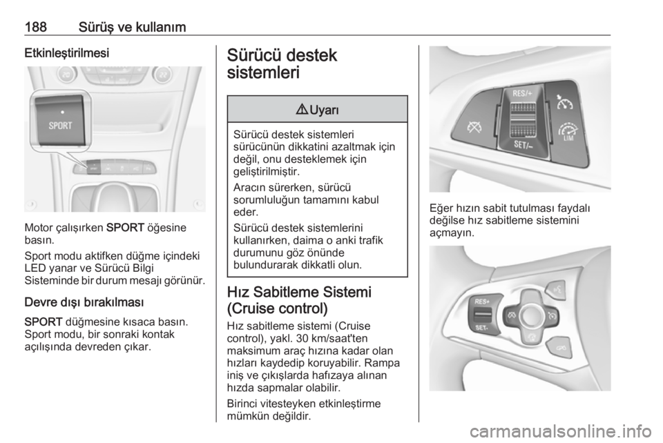 OPEL ASTRA K 2018.5 Sürücü El Kitabı (in Turkish) 188Sürüş ve kullanımEtkinleştirilmesi
Motor çalışırken SPORT öğesine
basın.
Sport modu aktifken düğme içindeki
LED yanar ve Sürücü Bilgi
Sisteminde bir durum mesajı görünür.
Devr OPEL ASTRA K 2018.5 Sürücü El Kitabı (in Turkish) 188Sürüş ve kullanımEtkinleştirilmesi
Motor çalışırken SPORT öğesine
basın.
Sport modu aktifken düğme içindeki
LED yanar ve Sürücü Bilgi
Sisteminde bir durum mesajı görünür.
Devr