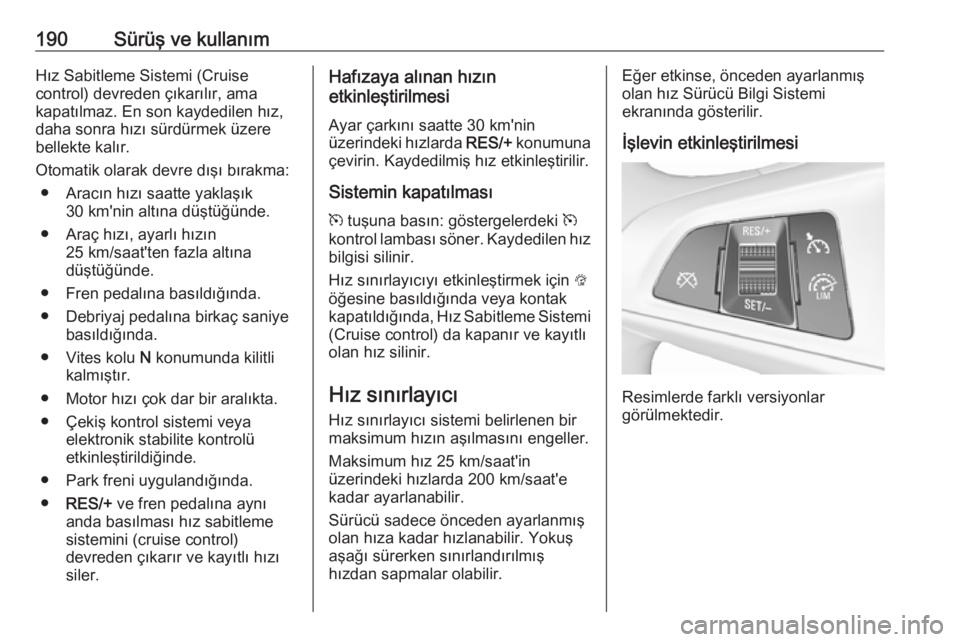 OPEL ASTRA K 2018.5 Sürücü El Kitabı (in Turkish) 190Sürüş ve kullanımHız Sabitleme Sistemi (Cruise
control) devreden çıkarılır, ama
kapatılmaz. En son kaydedilen hız,
daha sonra hızı sürdürmek üzere
bellekte kalır.
Otomatik olarak d OPEL ASTRA K 2018.5 Sürücü El Kitabı (in Turkish) 190Sürüş ve kullanımHız Sabitleme Sistemi (Cruise
control) devreden çıkarılır, ama
kapatılmaz. En son kaydedilen hız,
daha sonra hızı sürdürmek üzere
bellekte kalır.
Otomatik olarak d