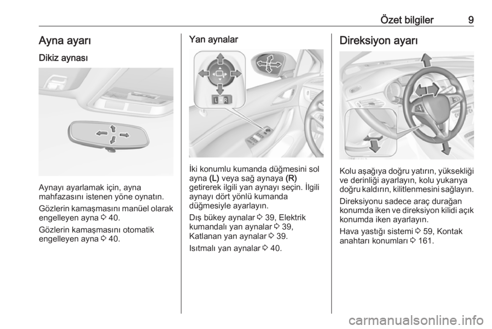 OPEL ASTRA K 2018.75  Sürücü El Kitabı (in Turkish) Özet bilgiler9Ayna ayarı
Dikiz aynası
Aynayı ayarlamak için, ayna
mahfazasını istenen yöne oynatın.
Gözlerin kamaşmasını manüel olarak engelleyen ayna  3 40.
Gözlerin kamaşmasını oto