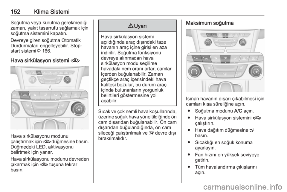 OPEL ASTRA K 2018.75  Sürücü El Kitabı (in Turkish) 152Klima SistemiSoğutma veya kurutma gerekmediği
zaman, yakıt tasarrufu sağlamak için
soğutma sistemini kapatın.
Devreye giren soğutma Otomatik
Durdurmaları engelleyebilir. Stop-
start sistem