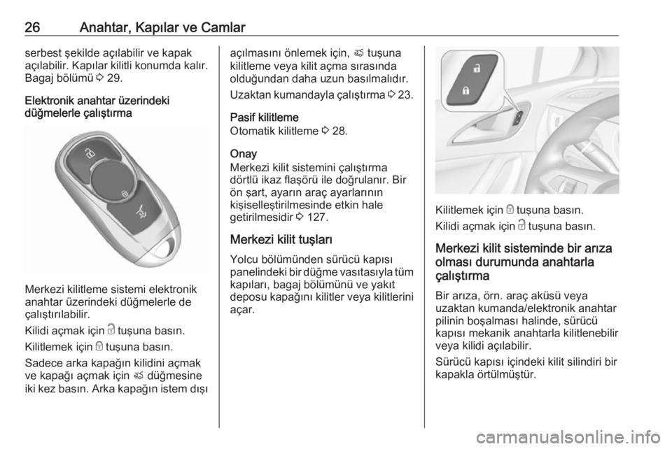 OPEL ASTRA K 2018.75  Sürücü El Kitabı (in Turkish) 26Anahtar, Kapılar ve Camlarserbest şekilde açılabilir ve kapakaçılabilir. Kapılar kilitli konumda kalır.
Bagaj bölümü  3 29.
Elektronik anahtar üzerindeki
düğmelerle çalıştırma
Merk