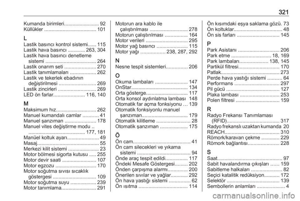 OPEL ASTRA K 2018.75  Sürücü El Kitabı (in Turkish) 321Kumanda birimleri......................... 92
Küllükler  ..................................... 101
L Lastik basıncı kontrol sistemi...... 115
Lastik hava basıncı  ............263, 304
Lastik 