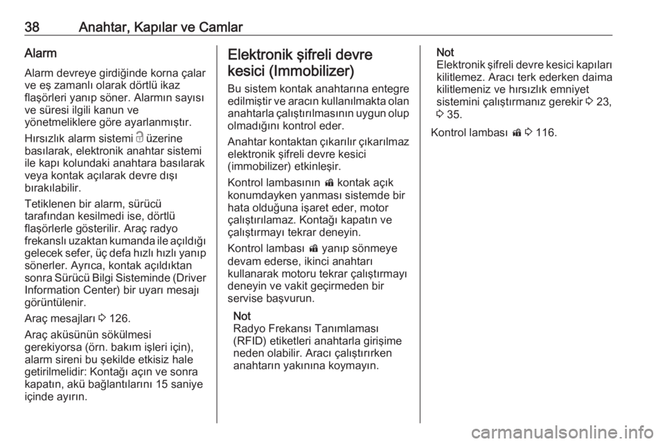 OPEL ASTRA K 2018.75  Sürücü El Kitabı (in Turkish) 38Anahtar, Kapılar ve CamlarAlarmAlarm devreye girdiğinde korna çalar
ve eş zamanlı olarak dörtlü ikaz
flaşörleri yanıp söner. Alarmın sayısı
ve süresi ilgili kanun ve
yönetmeliklere g