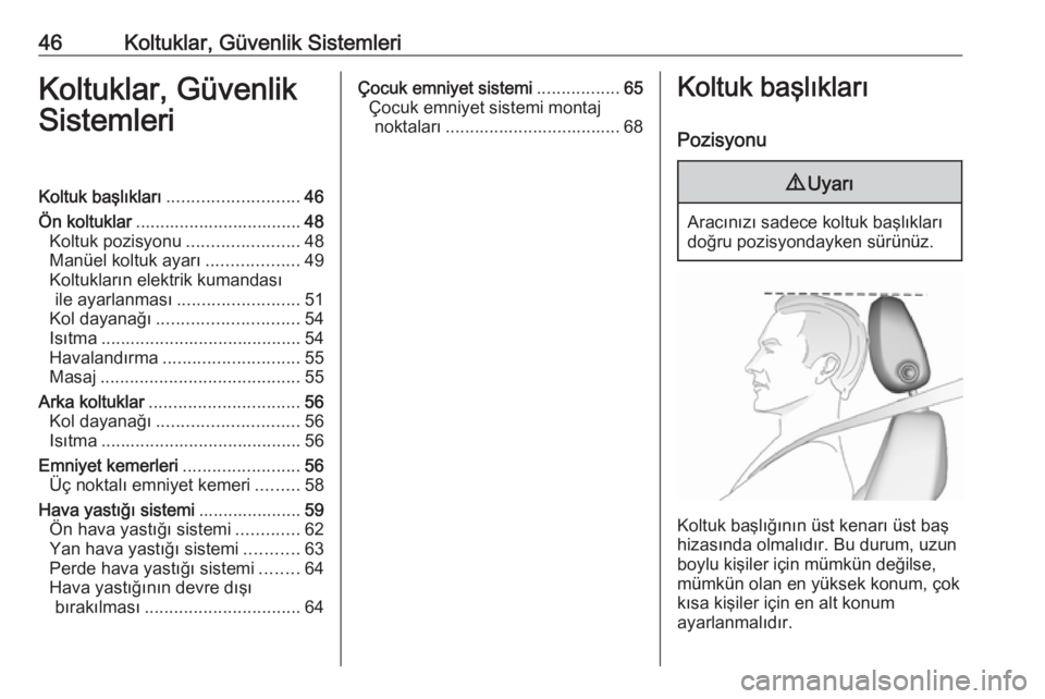 OPEL ASTRA K 2018.75  Sürücü El Kitabı (in Turkish) 46Koltuklar, Güvenlik SistemleriKoltuklar, Güvenlik
SistemleriKoltuk başlıkları ........................... 46
Ön koltuklar .................................. 48
Koltuk pozisyonu ...............