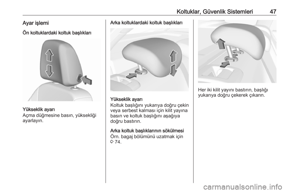 OPEL ASTRA K 2018.75  Sürücü El Kitabı (in Turkish) Koltuklar, Güvenlik Sistemleri47Ayar işlemiÖn koltuklardaki koltuk başlıkları
Yükseklik ayarı
Açma düğmesine basın, yüksekliği
ayarlayın.
Arka koltuklardaki koltuk başlıkları
Yüksek