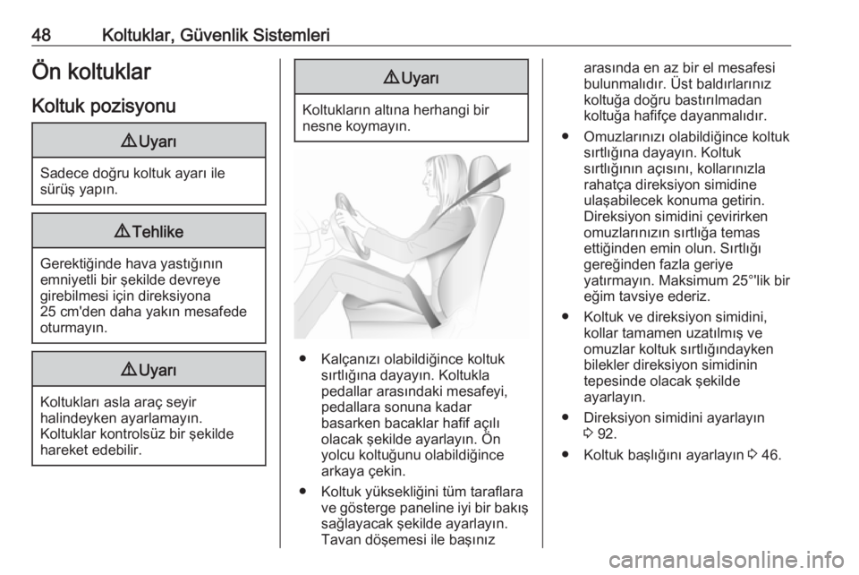OPEL ASTRA K 2018.75  Sürücü El Kitabı (in Turkish) 48Koltuklar, Güvenlik SistemleriÖn koltuklarKoltuk pozisyonu9 Uyarı
Sadece doğru koltuk ayarı ile
sürüş yapın.
9 Tehlike
Gerektiğinde hava yastığının
emniyetli bir şekilde devreye
gireb