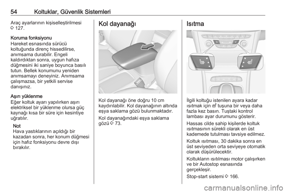 OPEL ASTRA K 2018.75  Sürücü El Kitabı (in Turkish) 54Koltuklar, Güvenlik SistemleriAraç ayarlarının kişiselleştirilmesi
3  127.
Koruma fonksiyonu
Hareket esnasında sürücü
koltuğunda direnç hissedilirse,
anımsama durabilir. Engeli
kaldırd