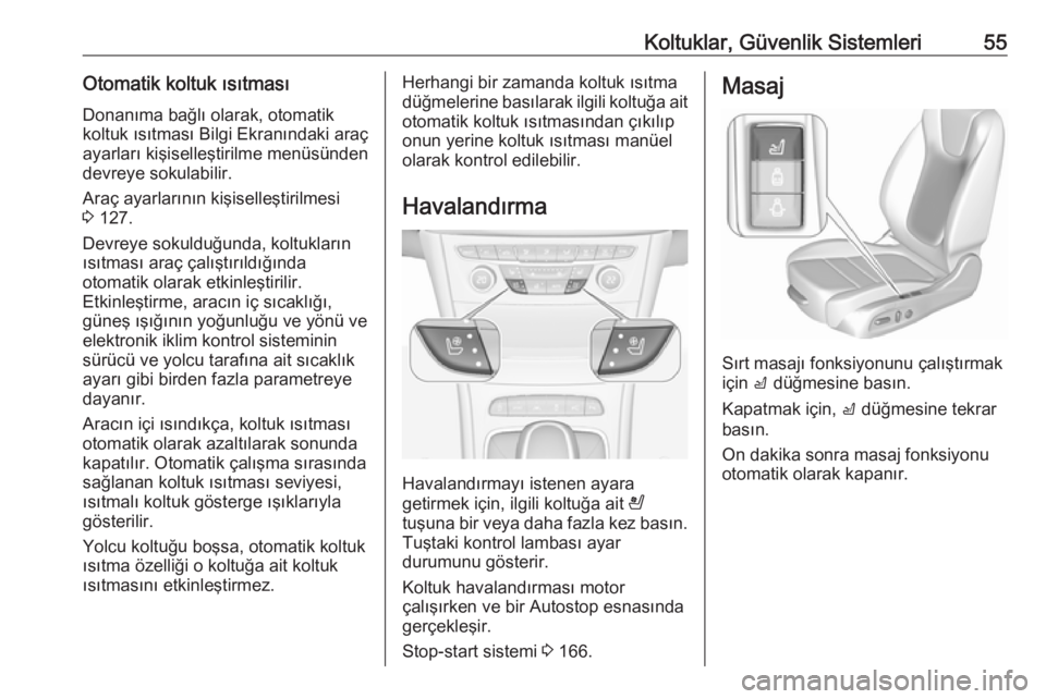 OPEL ASTRA K 2018.75  Sürücü El Kitabı (in Turkish) Koltuklar, Güvenlik Sistemleri55Otomatik koltuk ısıtmasıDonanıma bağlı olarak, otomatik
koltuk ısıtması Bilgi Ekranındaki araç
ayarları kişiselleştirilme menüsünden
devreye sokulabili