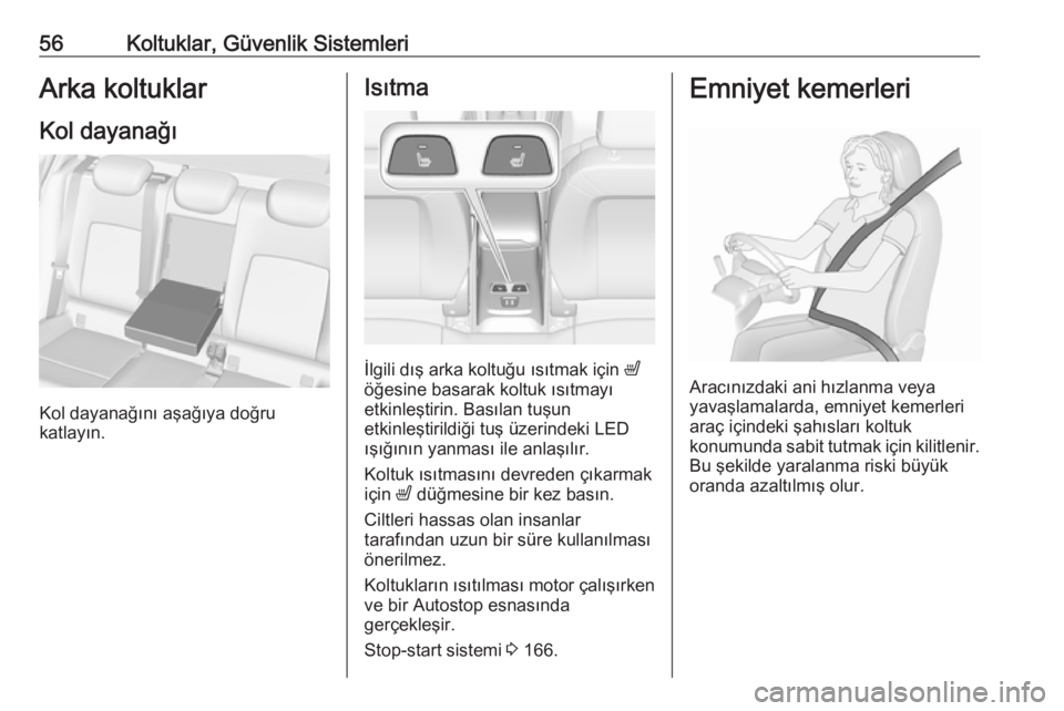 OPEL ASTRA K 2018.75  Sürücü El Kitabı (in Turkish) 56Koltuklar, Güvenlik SistemleriArka koltuklarKol dayanağı
Kol dayanağını aşağıya doğru
katlayın.
Isıtma
İlgili dış arka koltuğu ısıtmak için  ß
öğesine basarak koltuk ısıtmay�