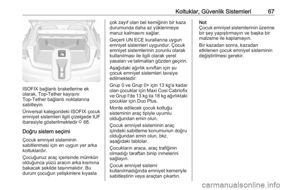 OPEL ASTRA K 2018.75  Sürücü El Kitabı (in Turkish) Koltuklar, Güvenlik Sistemleri67
ISOFIX bağlantı braketlerine ek
olarak, Top-Tether kayışını
Top-Tether bağlantı noktalarına
sabitleyin.
Üniversal kategorideki ISOFIX çocuk
emniyet sisteml